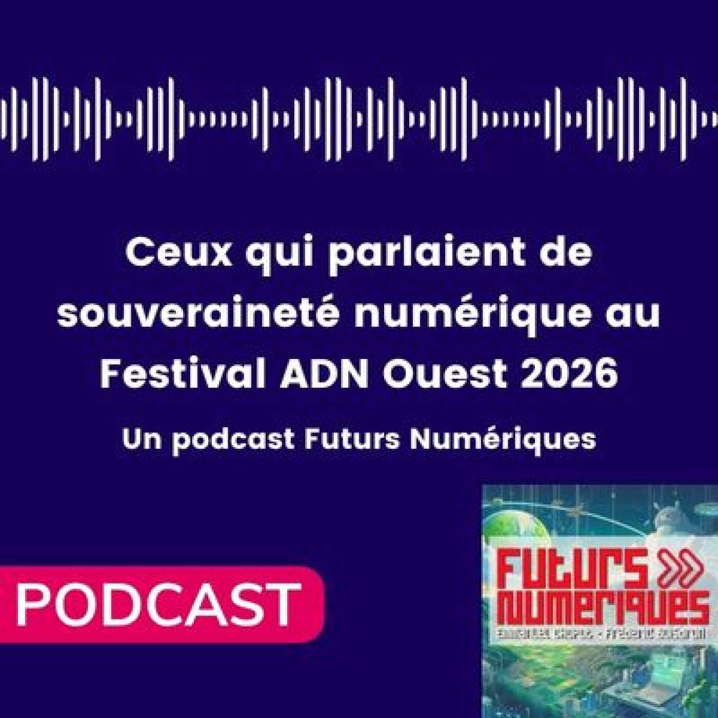 [Interview] Ceux qui parlaient de souveraineté numérique au Festival ADN Ouest 2026 - Un podcast Futurs Numériques episode artwork