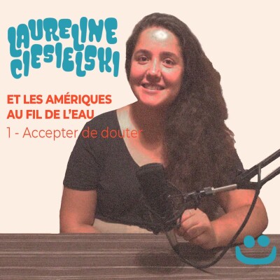 Laureline Ciesielski et Les Amériques au fil de l’eau - 1/2 - accepter de douter cover