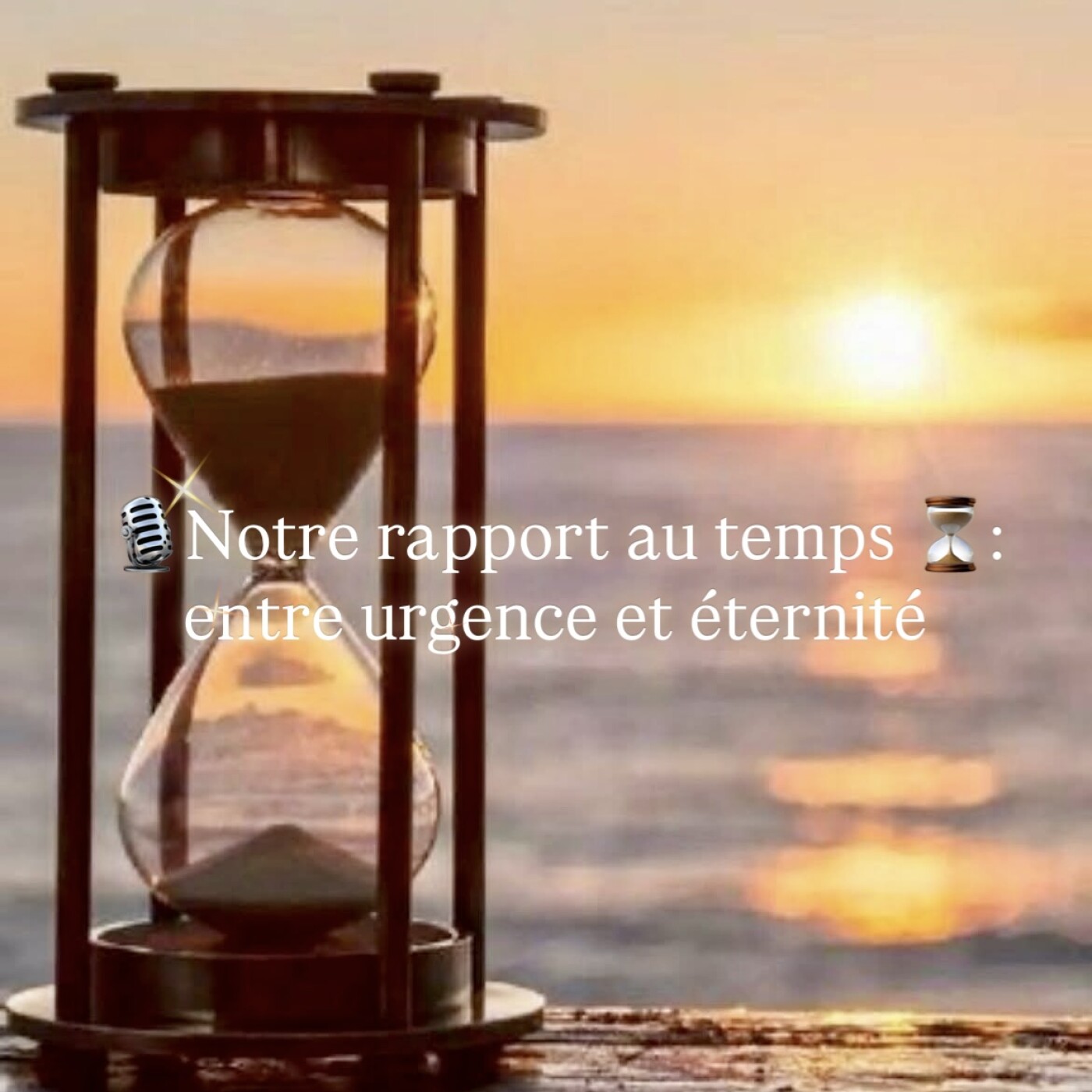 🐚35 - Notre rapport au temps ⏳ : entre urgence et éternité