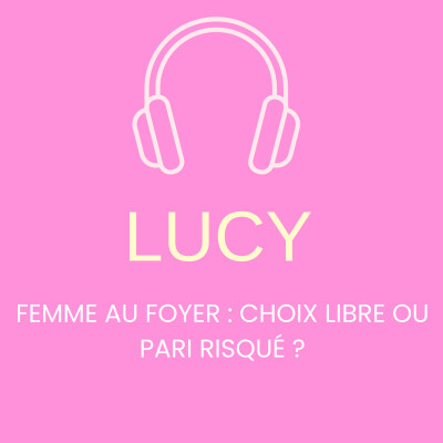 Lucy : Femme au foyer : choix libre ou pari risqué ? cover