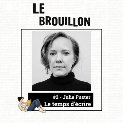 #2 - Le temps d'écrire - Julie Fuster et la fiction pour comprendre le réel cover