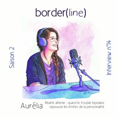 Interview n°14 - Aurélia - Réalité altérée : quand le trouble bipolaire de type 1 repousse les limites de la personnalité cover