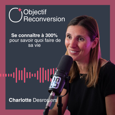 #26 - Charlotte Desrosiers : Se connaitre à 300% pour savoir quoi faire de sa vie cover