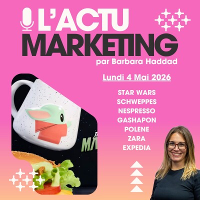 L'Actu Marketing 4 mai 2026 - Star Wars, Schweppes, Nespresso, Gashapon, Polene, Zara, Experdia cover