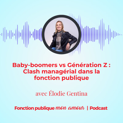 Baby-boomers vs Génération Z : Clash managérial dans la fonction publique avec Élodie Gentina cover