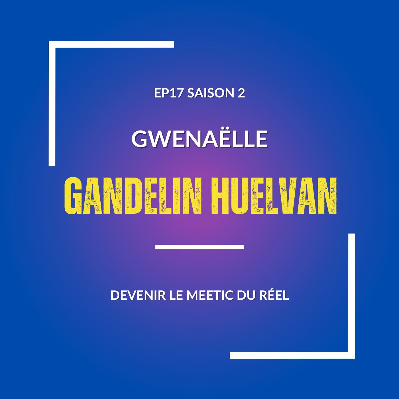 #17 DEVENIR LE MEETIC DU RÉEL avec Gwenaëlle Gandelin Huelvan