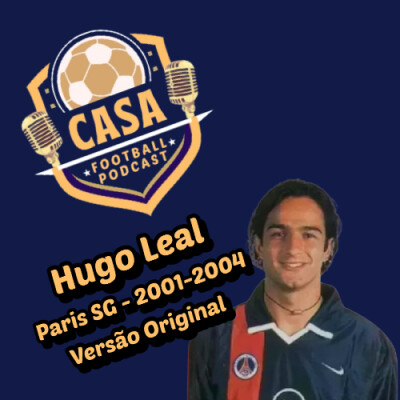 Casa Football Podcast – Episódio 7, Versão Original : Hugo Leal x PSG x Ronaldinho x França x Luis Fernandez cover