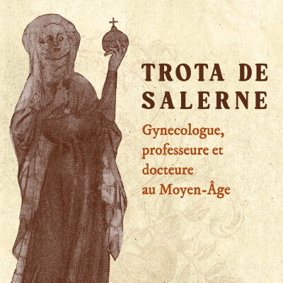 Trota de Salerne : Gynecologue, professeure et docteure au Moyen Âge cover