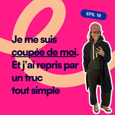 EP19. Je me suis coupée de moi. Et j’ai repris par un truc tout simple cover