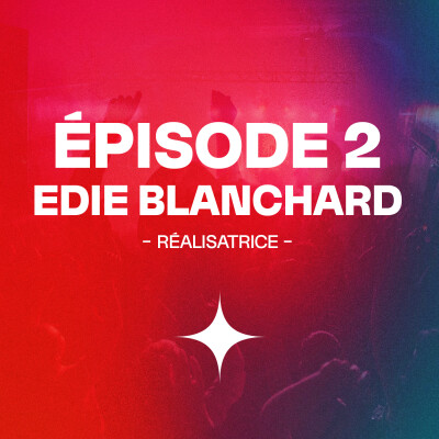 Épisode 2 - Edie Blanchard / Réalisatrice de clip pour Bon Entendeur, Pierre de Maere ou encore Hoshi cover