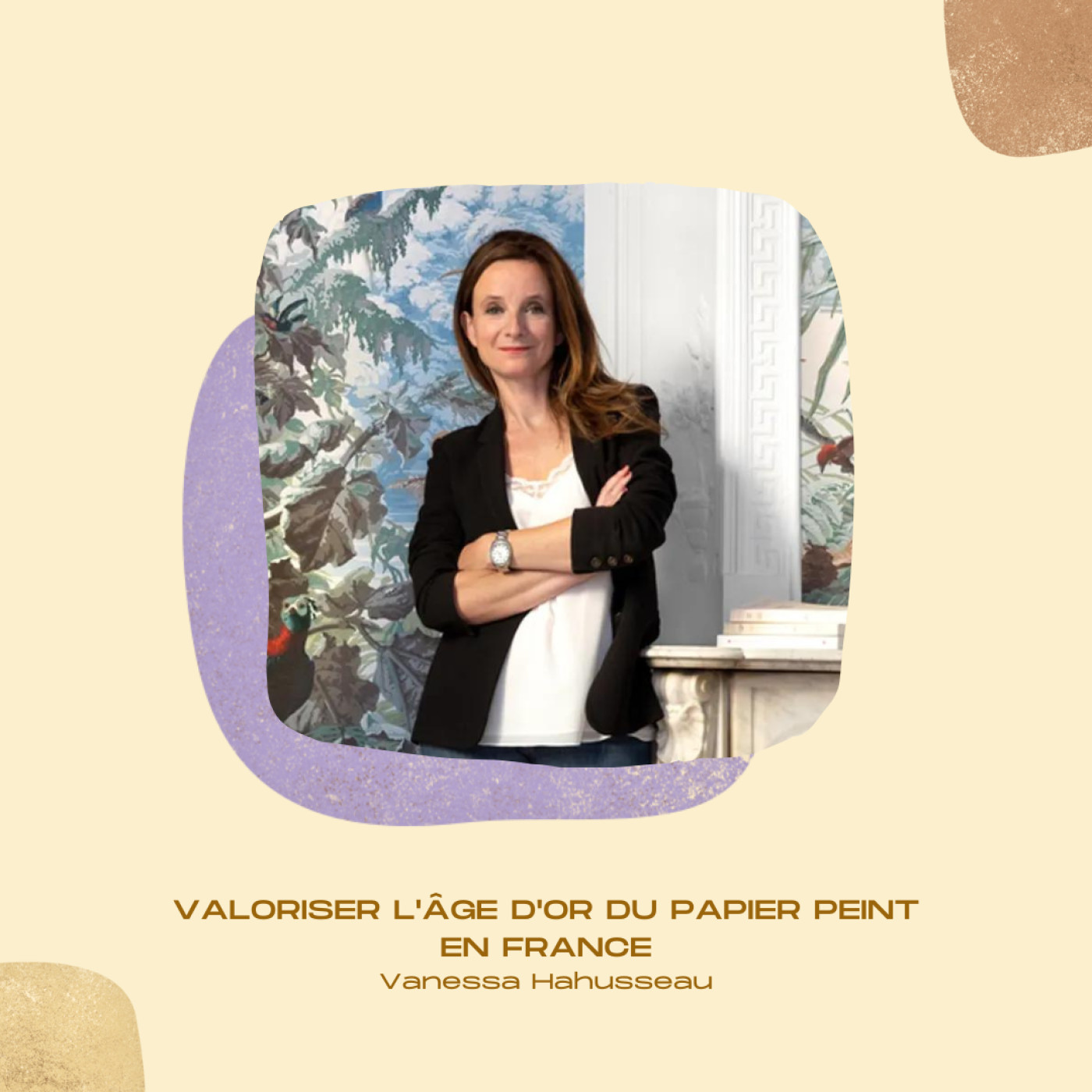 #28 • Valoriser l'âge d'or du papier peint en France - Vanessa Hahusseau, créatrice de Le Grand Siècle