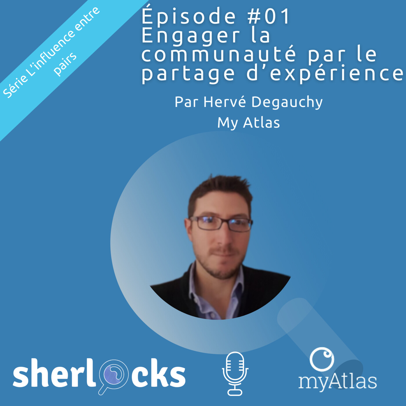 #37 Série Influence entre pairs- #1 Engager la communauté par le partage d'expérience avec Hervé Degauchy de MyAtlas
