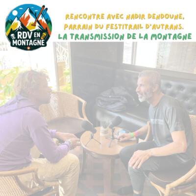 RDV Montagne 001 : Rencontre avec Nadir Dendoune - Parrain du Festitrail 2025 - La transmission de la Montagne cover