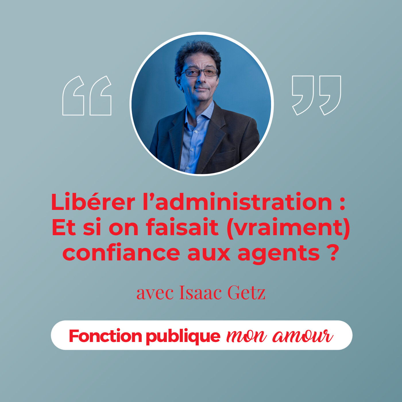 Libérer l’administration : et si on faisait (vraiment) confiance aux agents ? avec Isaac Getz