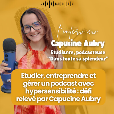 #302 - Etudier, entreprendre et gérer un podcast avec hypersensibilité : défi relevé par Capucine Aubry cover