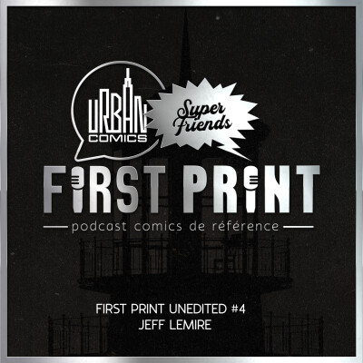 First Print Unedited #4 - Interview with Jeff Lemire [Full English] cover