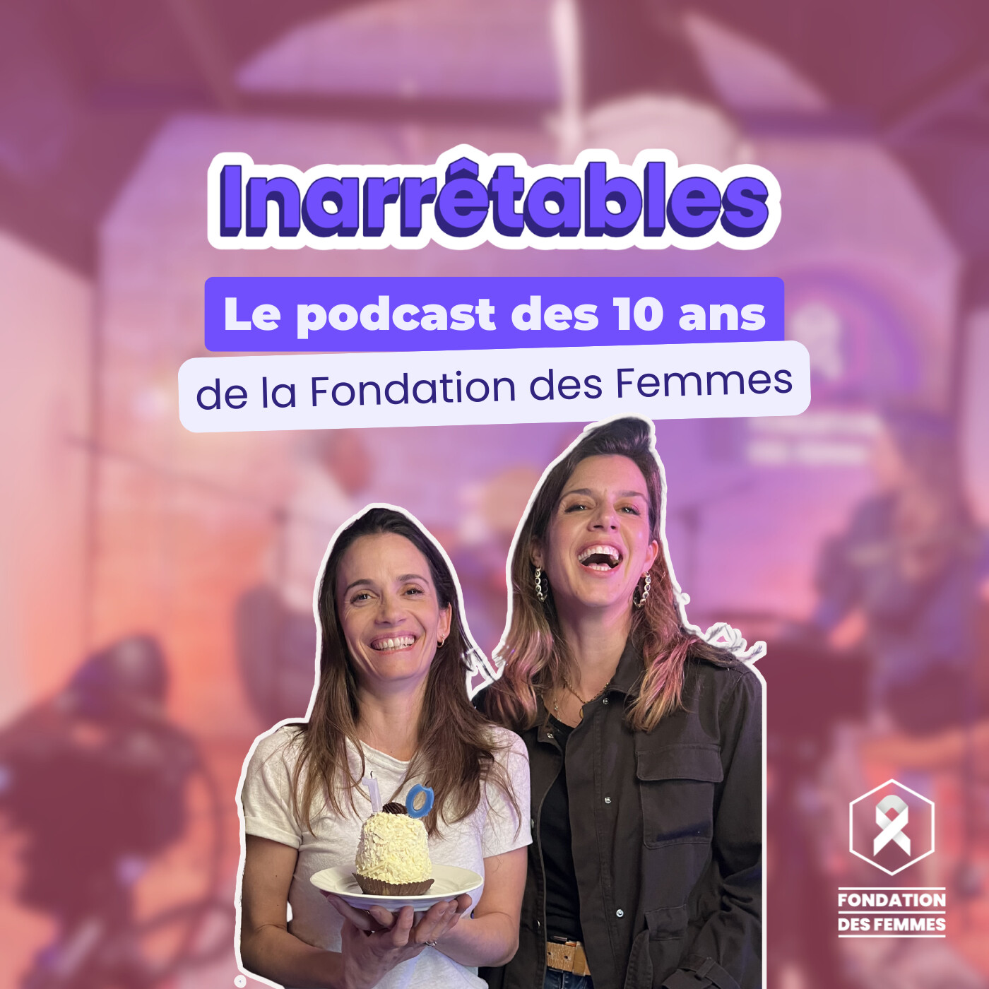 Inarrêtables, le podcast des 10 ans de la Fondation des Femmes