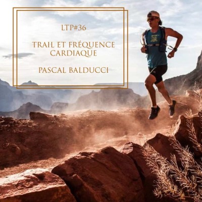 LTP#36 DEMANDE CONSEIL A PASCAL BALDUCCI - TRAIL ET FREQUENCE CARDIAQUE cover