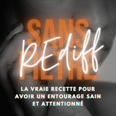 [REDIFF] La vraie recette pour avoir un entourage sain et attentionné cover