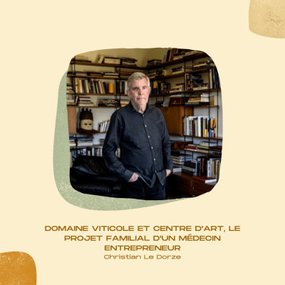 #09 • Domaine viticole & centre d’art, le projet familial d’un médecin-entrepreneur - Christian Le Dorze, propriétaire du château Bonisson cover