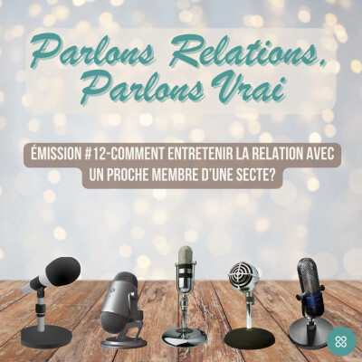 Parlons Relations Parlons Vrai #12-Comment entretenir la relation avec un proche membre d’une secte? cover