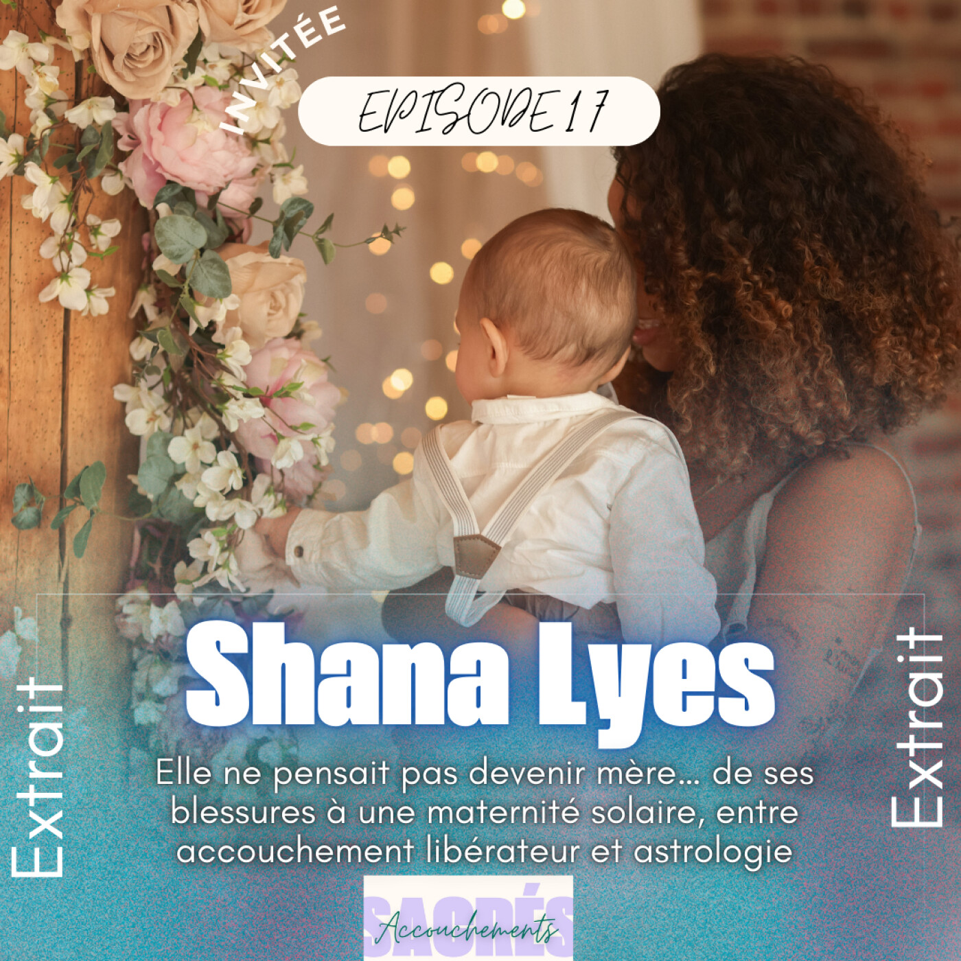 [EXTRAIT] Ep 17 Shana - Elle ne pensait pas devenir mère… de ses blessures à une maternité solaire, un accouchement libérateur et astrologie