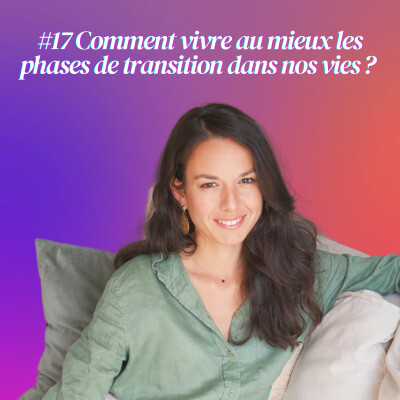 #17 [ EPISODE SOLO ] Comment vivre au mieux les phases de transition dans nos vies ? cover