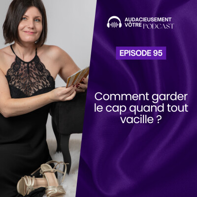 Episode 95 : Comment garder le cap quand tout vacille ? cover