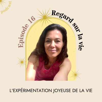 16 - Expérimentation joyeuse : changer notre regard sur la vie. cover