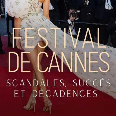 FESTIVAL DE CANNES : SCANDALES, SUCCÈS ET DÉCADENCES cover