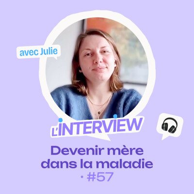 L’interview #57 • Julie, devenir mère dans la maladie cover