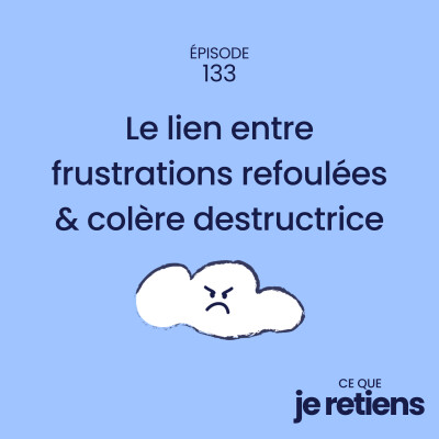 133. Le lien entre tes frustrations refoulées et ta colère destructrice cover