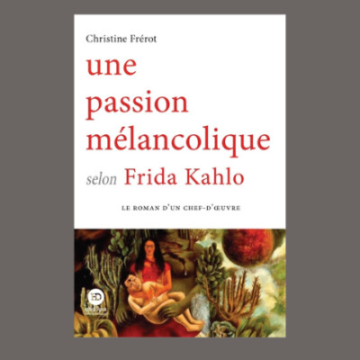 Christine Frérot - Une passion mélancolique selon Frida Kahlo cover