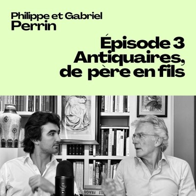Épisode 3 : antiquaires, de père en fils / Philippe et Gabriel Perrin cover