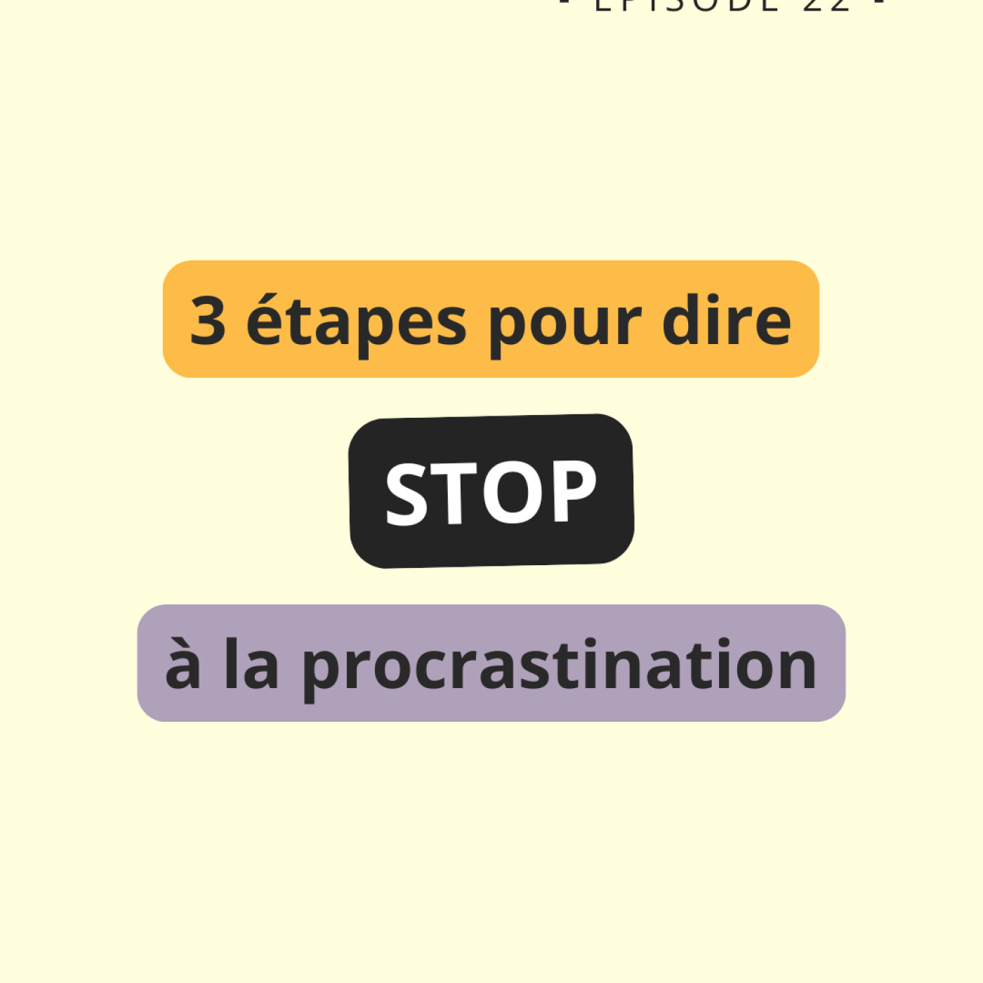 Episode 22 : 3 étapes pour dire stop à la procrastination Episode 22 : 3 étapes pour dire stop à la procrastination