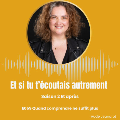 Et après — quand comprendre ne suffit plus - E059 cover