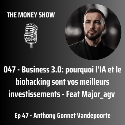 047 - Business 3.0: pourquoi l’IA et le biohacking sont vos meilleurs investissements - Interview Anthony Gonnet Vandepoorte (@major_agv) cover