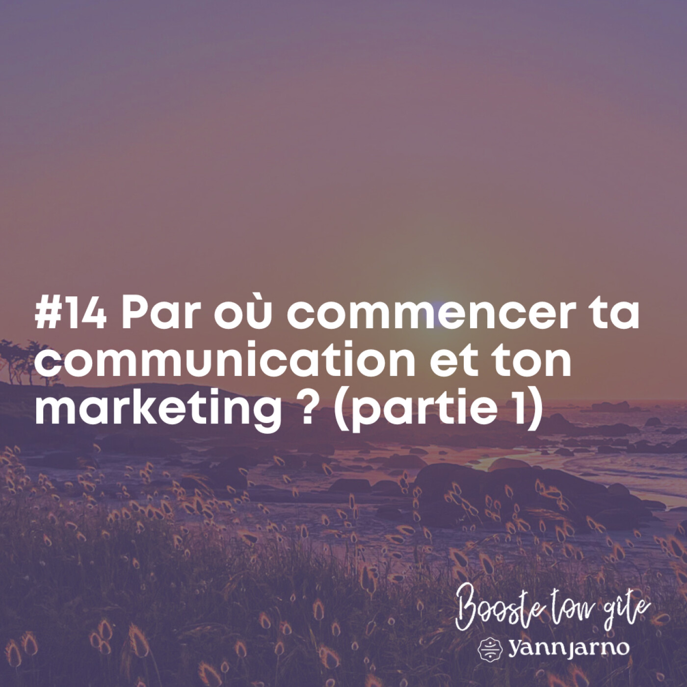 #14 Par où commencer ta communication et ton marketing ? (partie 1)