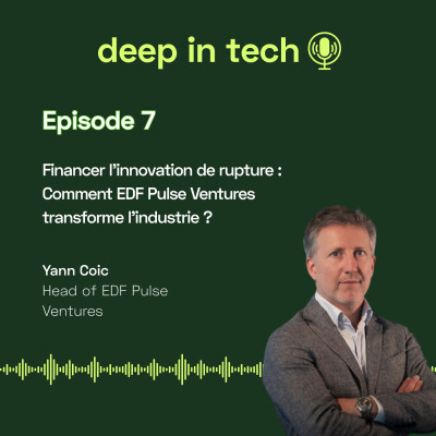 Deep In Tech épisode 7 : Financer l’innovation de rupture : Comment EDF Pulse Ventures transforme l'industrie ? cover