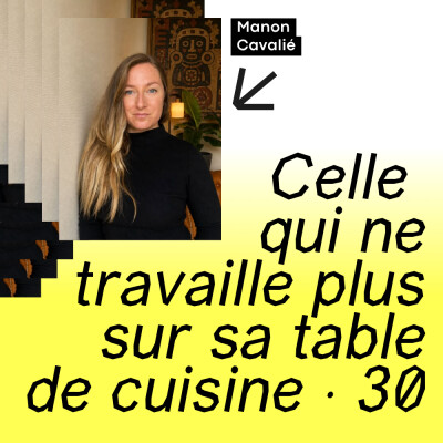 30 · Celle qui ne travaille plus sur sa table de cuisine · avec Manon Cavalié cover