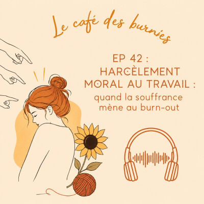 EP 42 : HARCÈLEMENT MORAL AU TRAVAIL : quand la souffrance mène au burn-out cover