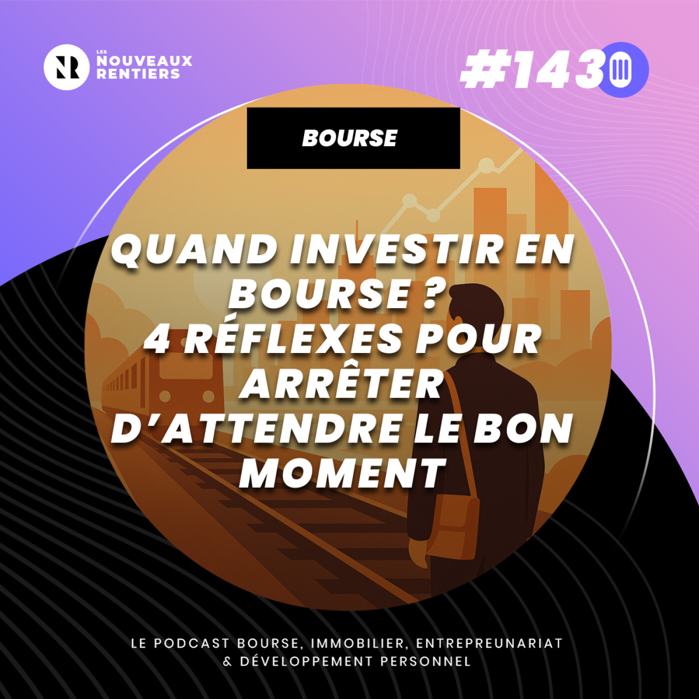%23143 Quand investir en Bourse ? 4 réflexes pour arrêter d’attendre le bon moment (et agir intelligemment)