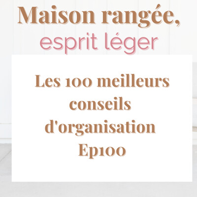 Les 100 meilleurs conseils d'organisation Ep100 cover