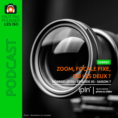 DEBRIEF - S705 - Zooms, focales fixes ou les deux ? cover