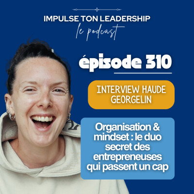 310. Organisation & mindset : le duo secret des entrepreneuses qui passent un cap avec Haude Georgelin cover