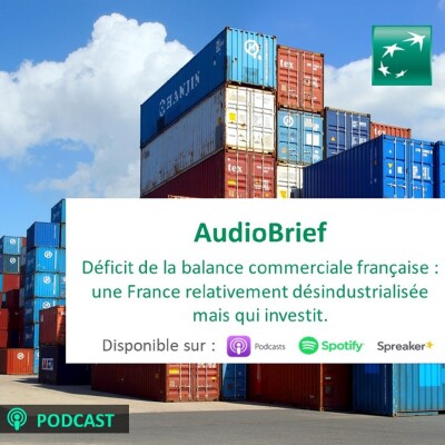 Audiobrief | Déficit de la balance commerciale française : une France relativement désindustrialisée mais qui investit cover