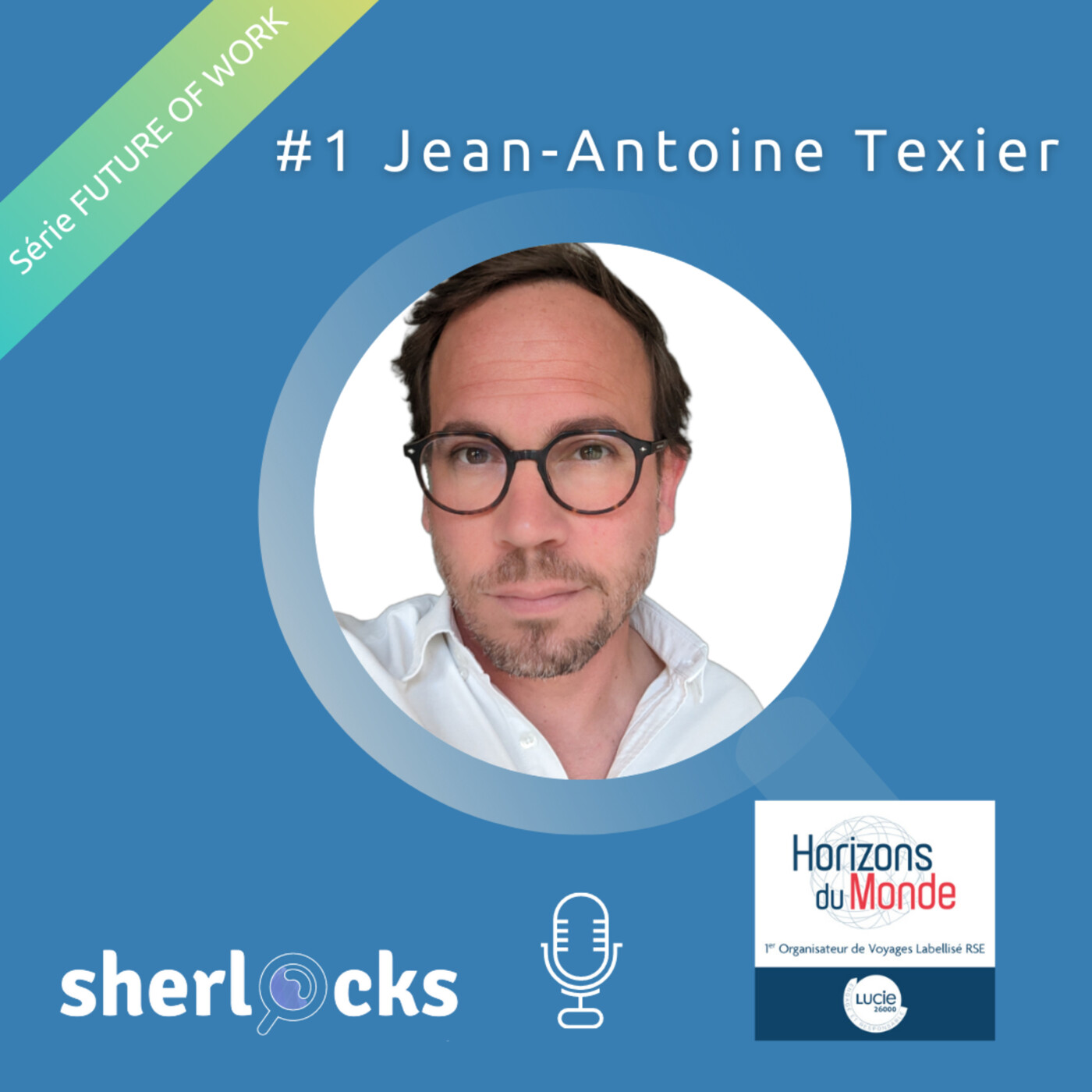 #27 Série FUTURE OF WORK – #1 Jean-Antoine Texier, DG HORIZONS DU MONDE-RSE et Label Lucie