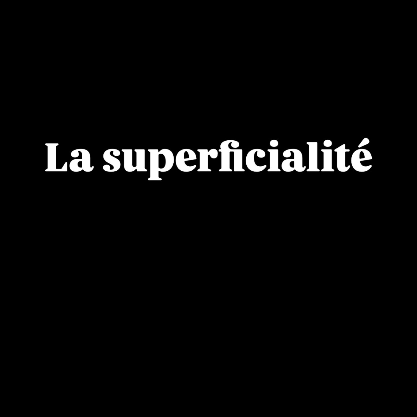 #1 LA SUPERFICIALITÉ / FAINÉANTISE ET RIGIDITÉ INTELLECTUELLE #1 LA SUPERFICIALITÉ / FAINÉANTISE ET RIGIDITÉ INTELLECTUELLE