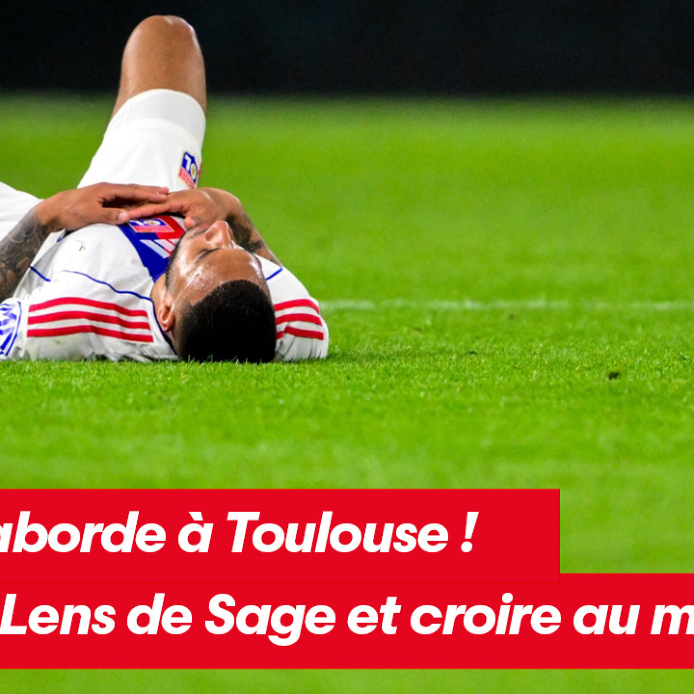 L'OL se saborde à Toulouse ! Battre le Lens de Sage et croire au miracle...