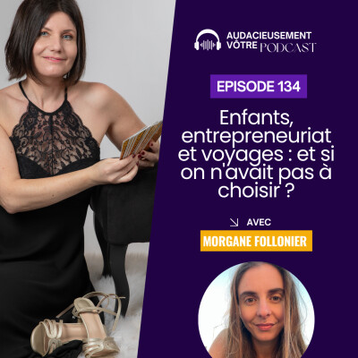 Episode 134 : Enfants, entrepreneuriat et voyages : et si on n'avait pas à choisir ? (Interview de Morgane Follonier) cover